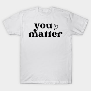 You Matter , Motivational ,Inspirational , Positive Outfits, Good Vibe , Inspirational Gift T-Shirt